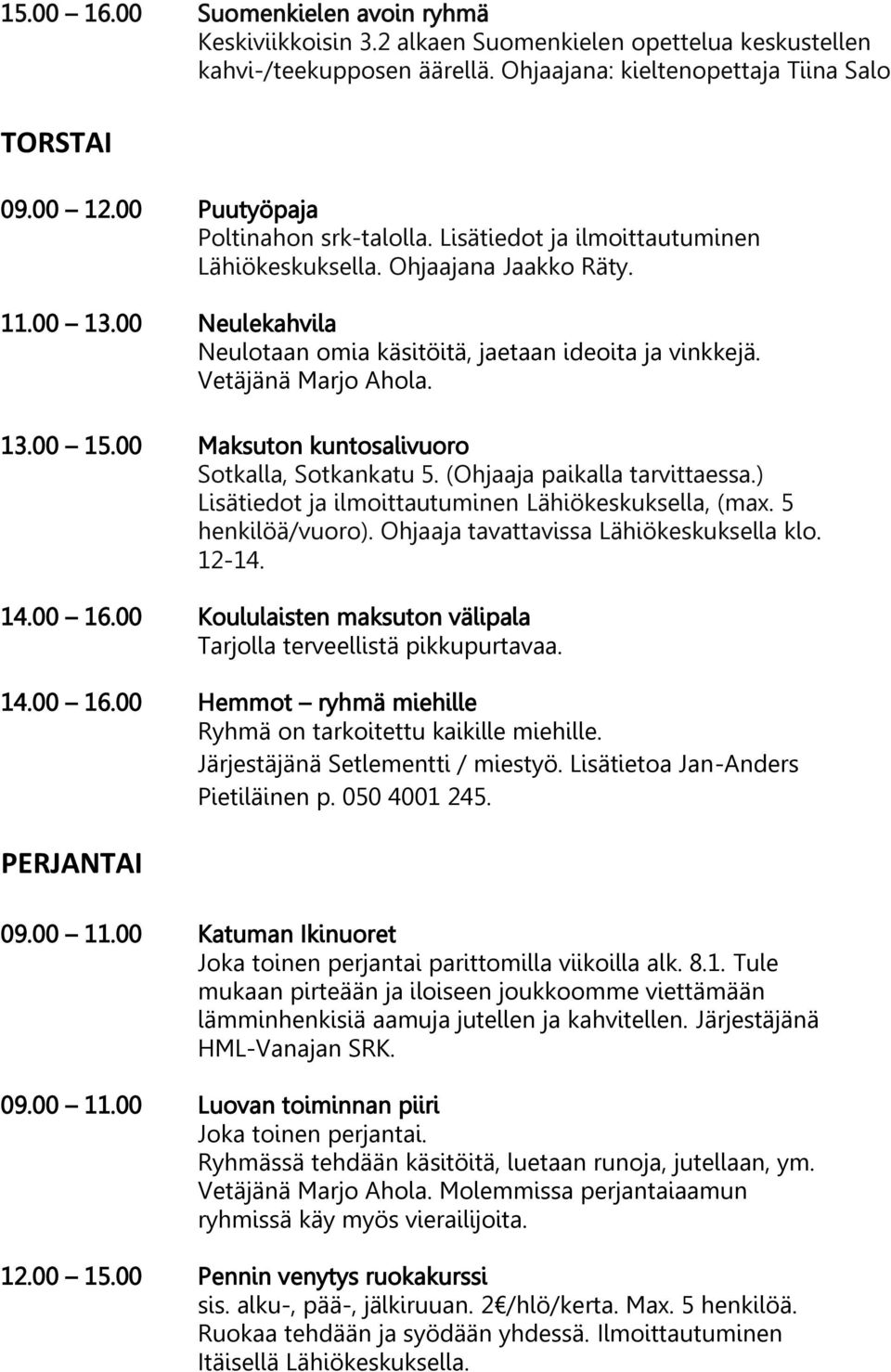 Vetäjänä Marjo Ahola. 13.00 15.00 Maksuton kuntosalivuoro Sotkalla, Sotkankatu 5. (Ohjaaja paikalla tarvittaessa.) Lisätiedot ja ilmoittautuminen Lähiökeskuksella, (max. 5 henkilöä/vuoro).
