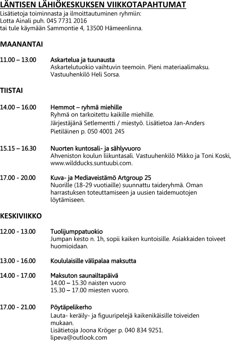 Järjestäjänä Setlementti / miestyö. Lisätietoa Jan-Anders Pietiläinen p. 050 4001 245 15.15 16.30 Nuorten kuntosali- ja sählyvuoro Ahveniston koulun liikuntasali.