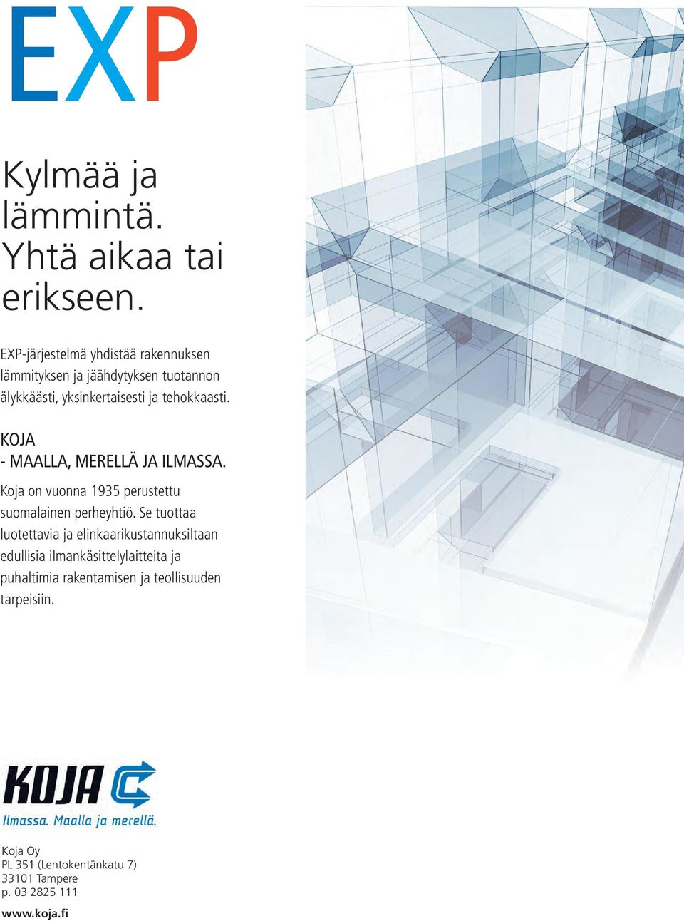 tehokkaasti. KOJA - MAALLA, MERELLÄ JA ILMASSA. Koja on vuonna 1935 perustettu suomalainen perheyhtiö.