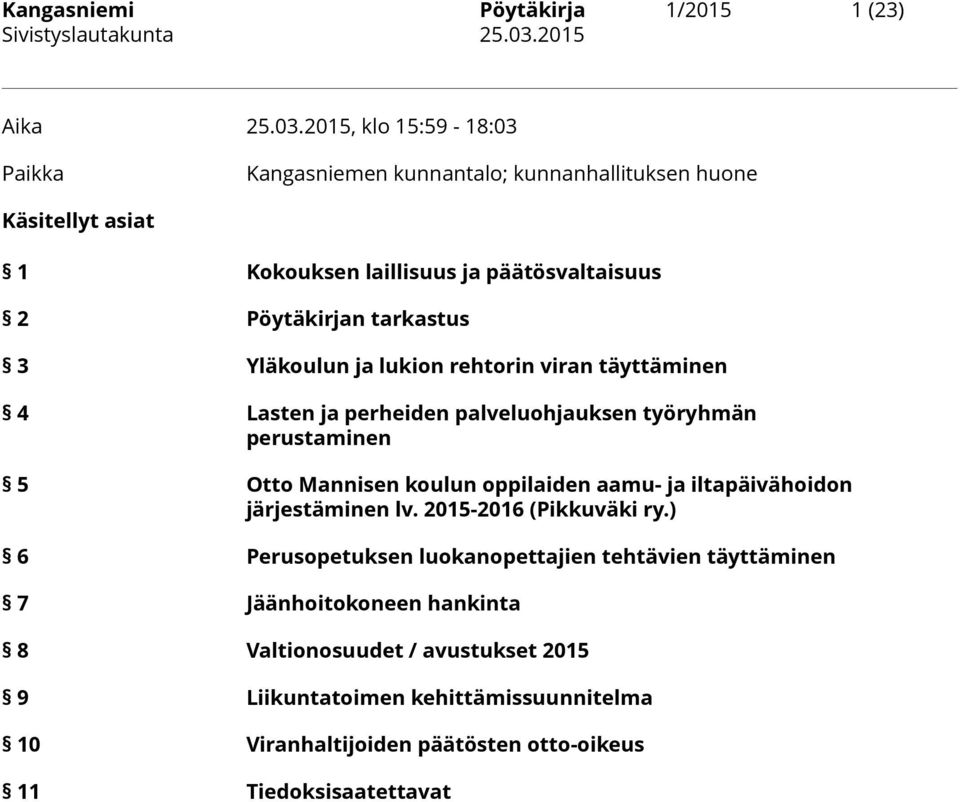 3 Yläkoulun ja lukion rehtorin viran täyttäminen 4 Lasten ja perheiden palveluohjauksen työryhmän perustaminen 5 Otto Mannisen koulun oppilaiden aamu- ja
