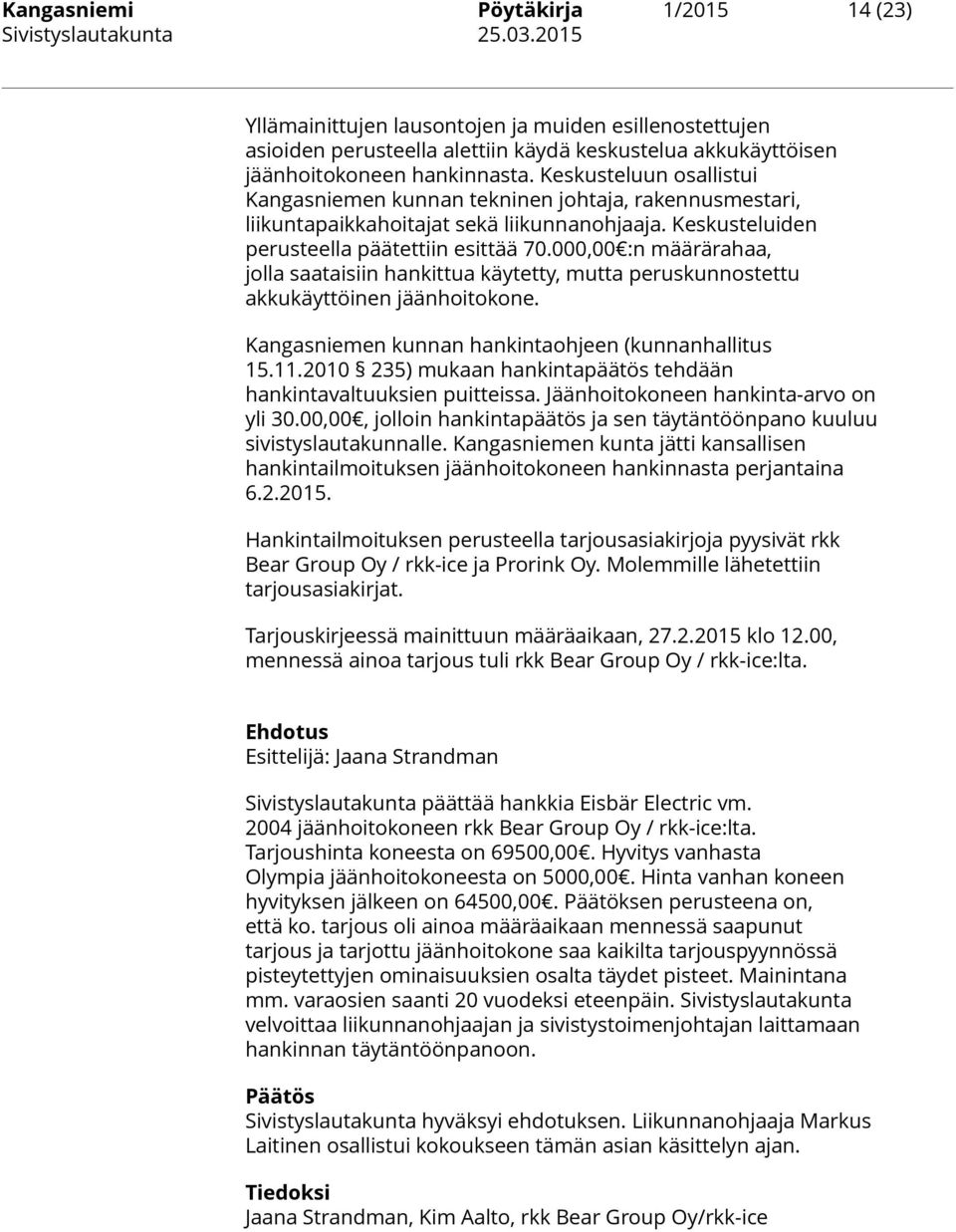 000,00 :n määrärahaa, jolla saataisiin hankittua käytetty, mutta peruskunnostettu akkukäyttöinen jäänhoitokone. Kangasniemen kunnan hankintaohjeen (kunnanhallitus 15.11.