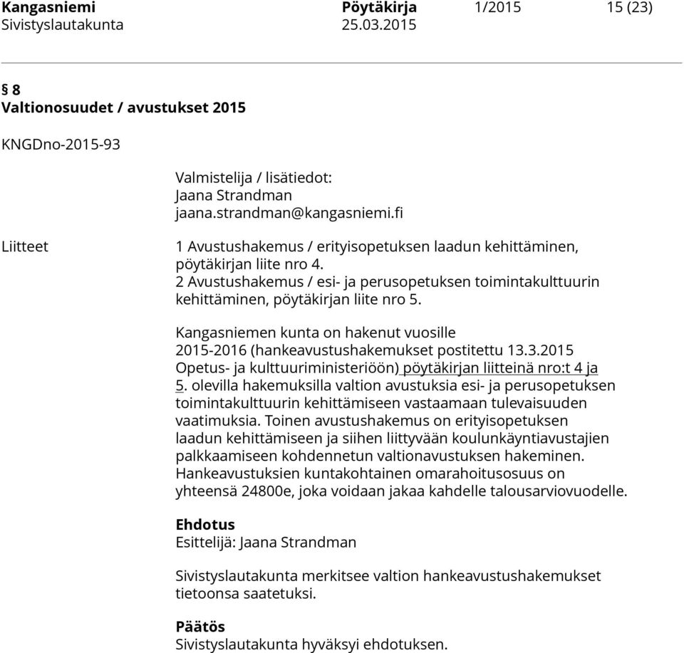 Kangasniemen kunta on hakenut vuosille 2015-2016 (hankeavustushakemukset postitettu 13.3.2015 Opetus- ja kulttuuriministeriöön) pöytäkirjan liitteinä nro:t 4 ja 5.