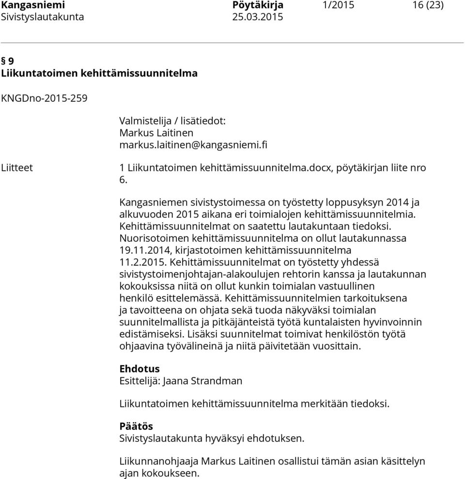 Kangasniemen sivistystoimessa on työstetty loppusyksyn 2014 ja alkuvuoden 2015 aikana eri toimialojen kehittämissuunnitelmia. Kehittämissuunnitelmat on saatettu lautakuntaan tiedoksi.