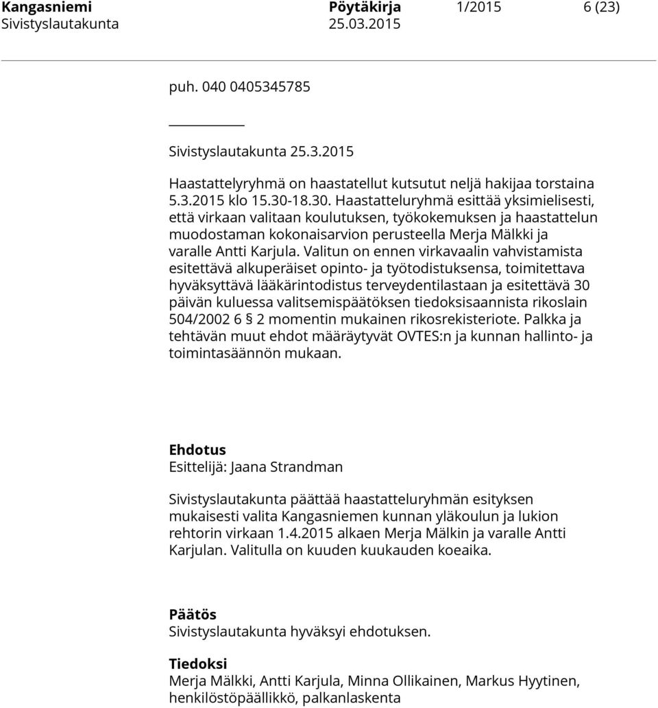 Valitun on ennen virkavaalin vahvistamista esitettävä alkuperäiset opinto- ja työtodistuksensa, toimitettava hyväksyttävä lääkärintodistus terveydentilastaan ja esitettävä 30 päivän kuluessa