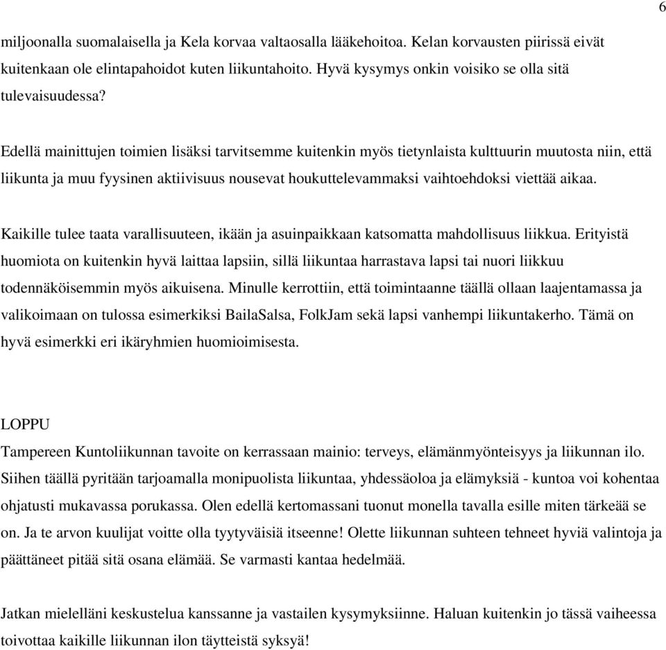Edellä mainittujen toimien lisäksi tarvitsemme kuitenkin myös tietynlaista kulttuurin muutosta niin, että liikunta ja muu fyysinen aktiivisuus nousevat houkuttelevammaksi vaihtoehdoksi viettää aikaa.