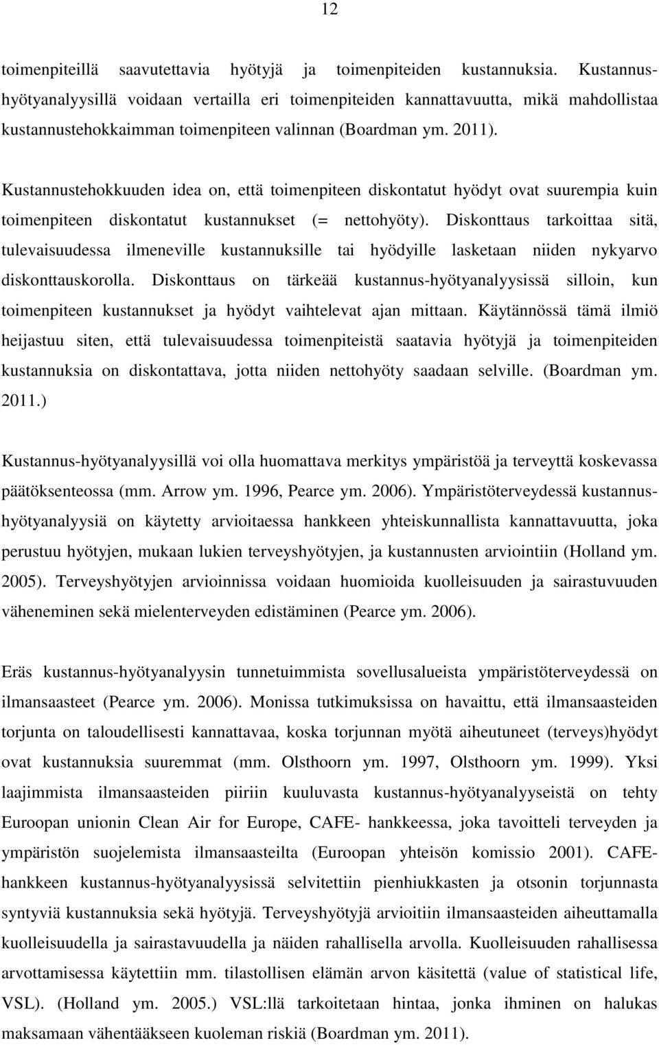 Kustannustehokkuuden idea on, että toimenpiteen diskontatut hyödyt ovat suurempia kuin toimenpiteen diskontatut kustannukset (= nettohyöty).