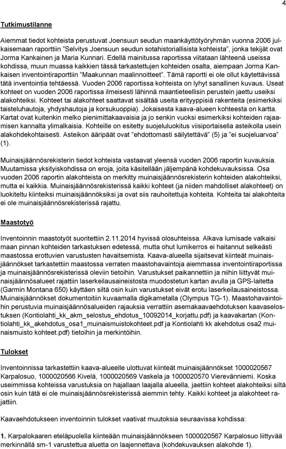 Edellä mainitussa raportissa viitataan lähteenä useissa kohdissa, muun muassa kaikkien tässä tarkastettujen kohteiden osalta, aiempaan Jorma Kankaisen inventointiraporttiin Maakunnan maalinnoitteet.