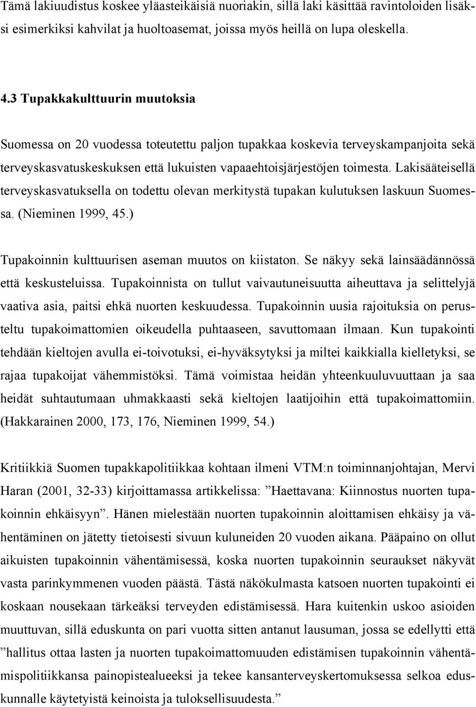 Lakisääteisellä terveyskasvatuksella on todettu olevan merkitystä tupakan kulutuksen laskuun Suomessa. (Nieminen 1999, 45.) Tupakoinnin kulttuurisen aseman muutos on kiistaton.