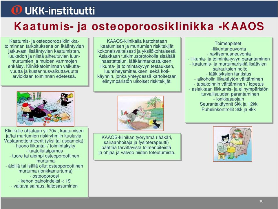 KAAOS-klinikalla kartoitetaan kaatumisen ja ja murtumien riskitekijät kokonaisvaltaisesti ja ja yksilökohtaisesti.