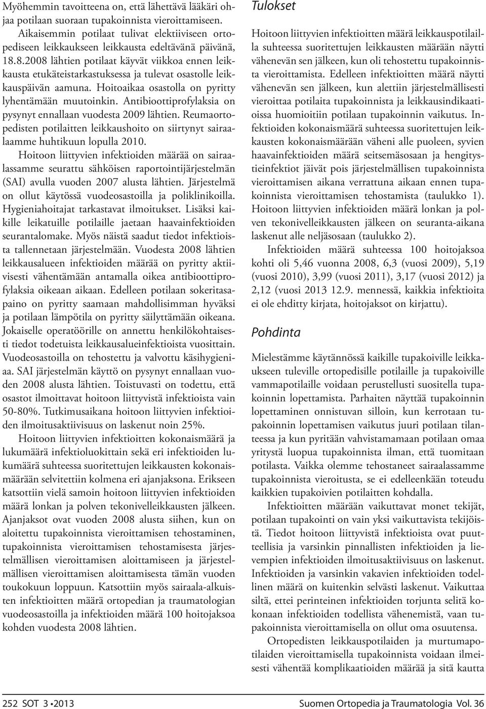 8.2008 lähtien potilaat käyvät viikkoa ennen leikkausta etukäteistarkastuksessa ja tulevat osastolle leikkauspäivän aamuna. Hoitoaikaa osastolla on pyritty lyhentämään muutoinkin.