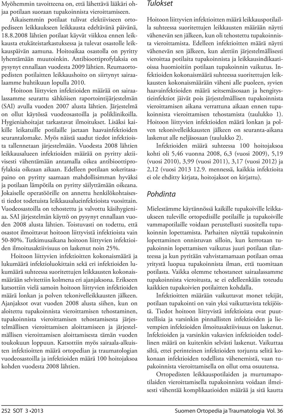 8.2008 lähtien potilaat käyvät viikkoa ennen leikkausta etukäteistarkastuksessa ja tulevat osastolle leikkauspäivän aamuna. Hoitoaikaa osastolla on pyritty lyhentämään muutoinkin.