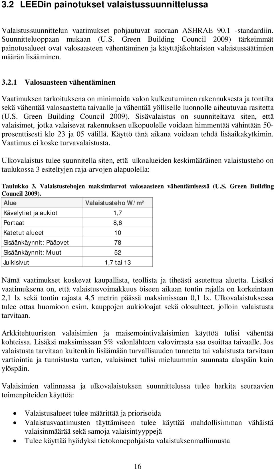 3.2.1 Valosaasteen vähentäminen Vaatimuksen tarkoituksena on minimoida valon kulkeutuminen rakennuksesta ja tontilta sekä vähentää valosaastetta taivaalle ja vähentää yölliselle luonnolle aiheutuvaa