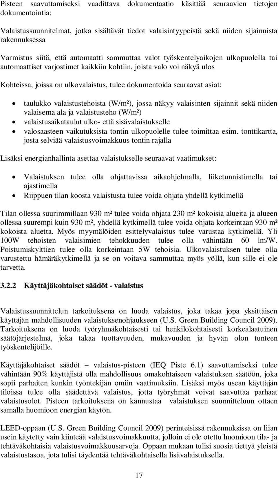dokumentoida seuraavat asiat: taulukko valaistustehoista (W/m²), jossa näkyy valaisinten sijainnit sekä niiden valaisema ala ja valaistusteho (W/m²) valaistusaikataulut ulko- että sisävalaistukselle