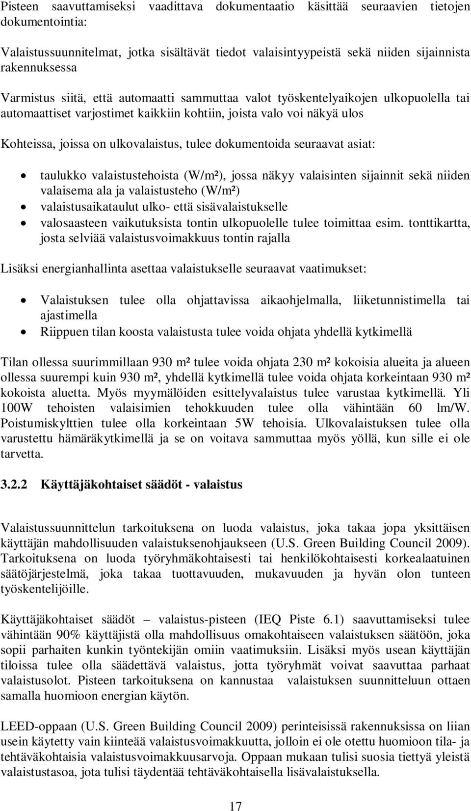 dokumentoida seuraavat asiat: taulukko valaistustehoista (W/m²), jossa näkyy valaisinten sijainnit sekä niiden valaisema ala ja valaistusteho (W/m²) valaistusaikataulut ulko- että sisävalaistukselle