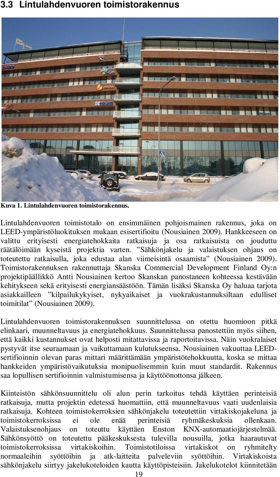 Sähkönjakelu ja valaistuksen ohjaus on toteutettu ratkaisulla, joka edustaa alan viimeisintä osaamista (Nousiainen 2009).