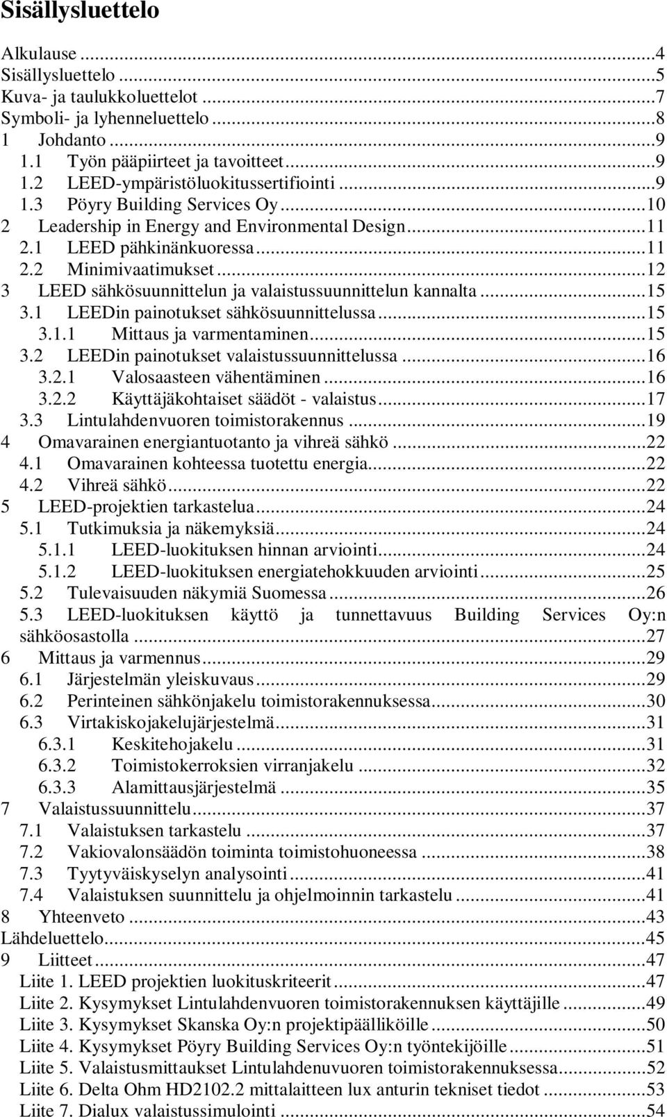 .. 12 3 LEED sähkösuunnittelun ja valaistussuunnittelun kannalta... 15 3.1 LEEDin painotukset sähkösuunnittelussa... 15 3.1.1 Mittaus ja varmentaminen... 15 3.2 LEEDin painotukset valaistussuunnittelussa.