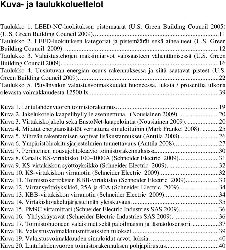 Uusiutuvan energian osuus rakennuksessa ja siitä saatavat pisteet (U.S. Green Building Council 2009).... 22 Taulukko 5.