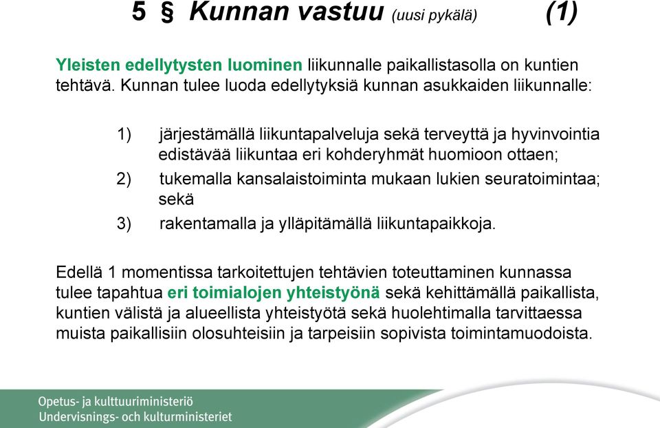 ottaen; 2) tukemalla kansalaistoiminta mukaan lukien seuratoimintaa; sekä 3) rakentamalla ja ylläpitämällä liikuntapaikkoja.