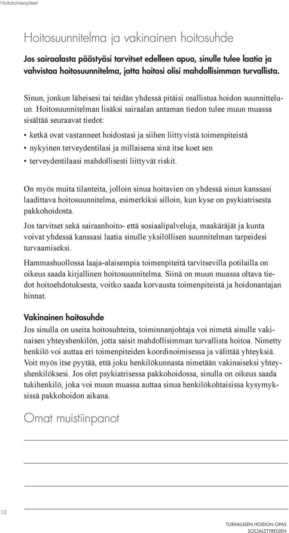 Hoitosuunnitelman lisäksi sairaalan antaman tiedon tulee muun muassa sisältää seuraavat tiedot: ketkä ovat vastanneet hoidostasi ja siihen liittyvistä toimenpiteistä nykyinen terveydentilasi ja