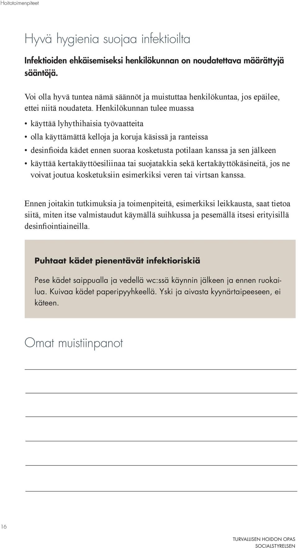 Henkilökunnan tulee muassa käyttää lyhythihaisia työvaatteita olla käyttämättä kelloja ja koruja käsissä ja ranteissa desinfioida kädet ennen suoraa kosketusta potilaan kanssa ja sen jälkeen käyttää
