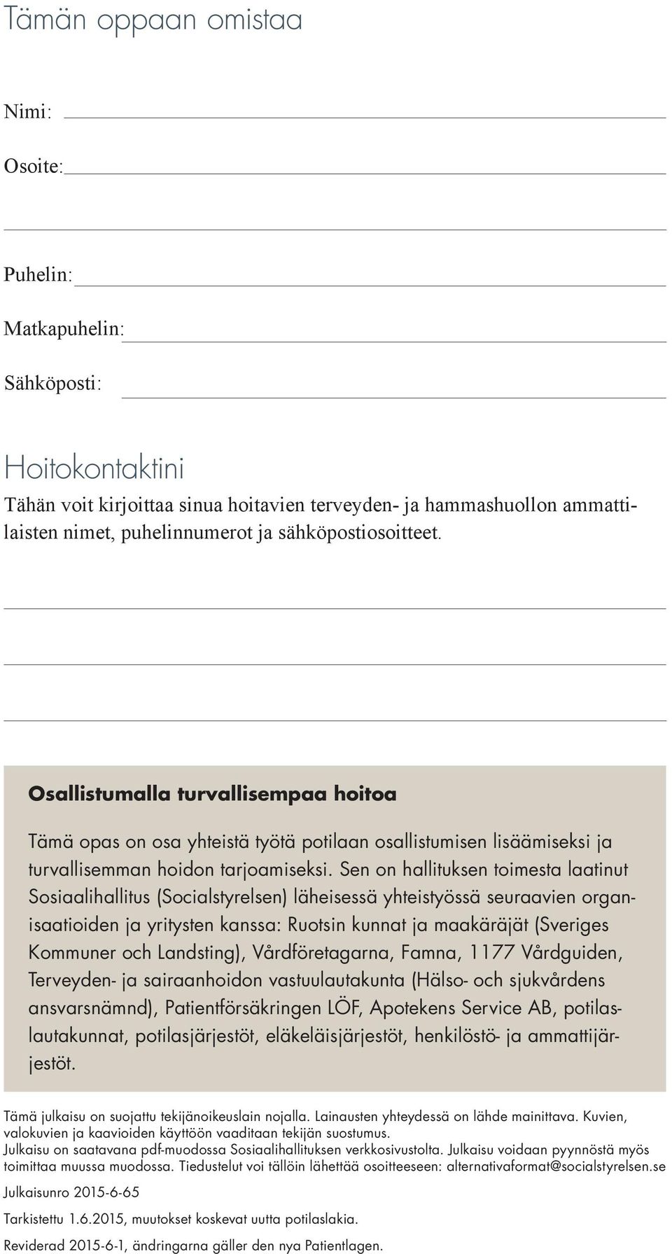 Sen on hallituksen toimesta laatinut Sosiaalihallitus (Socialstyrelsen) läheisessä yhteistyössä seuraavien organisaatioiden ja yritysten kanssa: Ruotsin kunnat ja maakäräjät (Sveriges Kommuner och