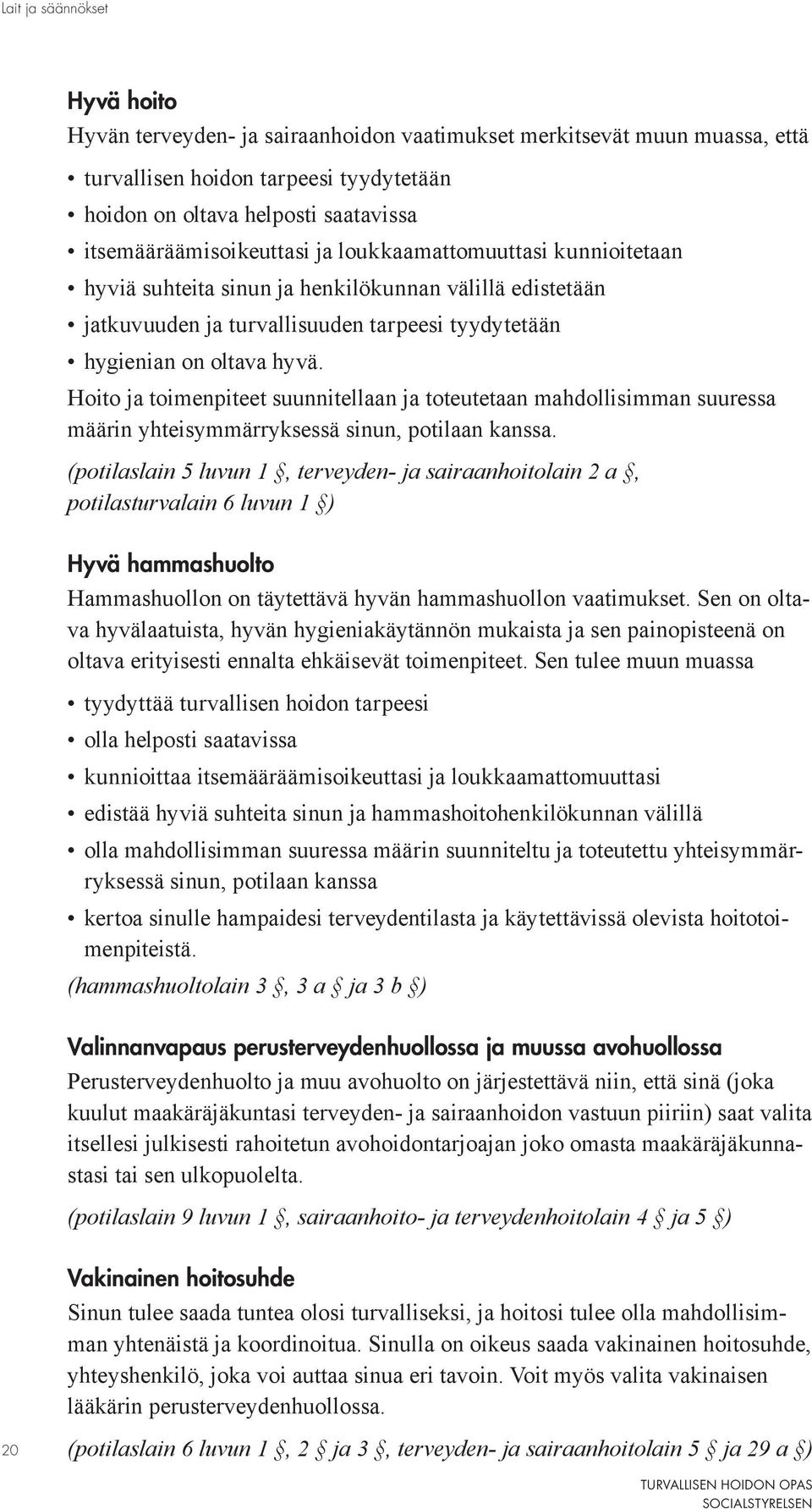 Hoito ja toimenpiteet suunnitellaan ja toteutetaan mahdollisimman suuressa määrin yhteisymmärryksessä sinun, potilaan kanssa.