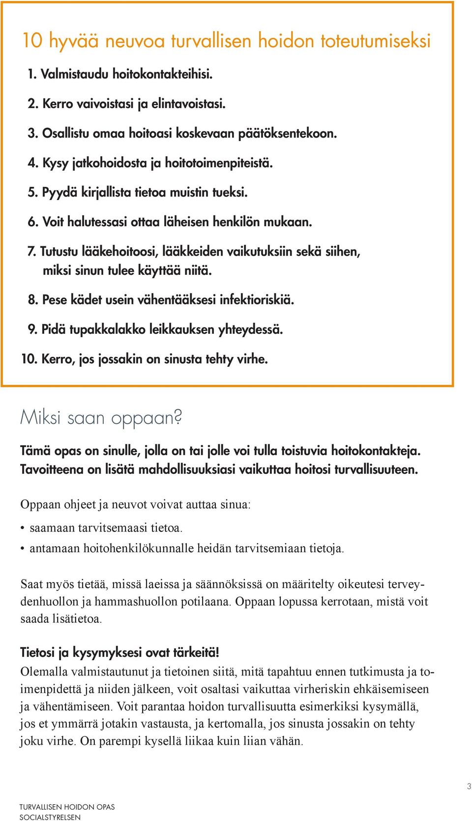 Tutustu lääkehoitoosi, lääkkeiden vaikutuksiin sekä siihen, miksi sinun tulee käyttää niitä. 08. Pese kädet usein vähentääksesi infektioriskiä. 09. Pidä tupakkalakko leikkauksen yhteydessä. 10.