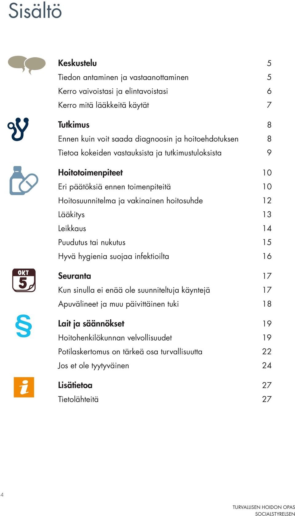 12 Lääkitys 13 Leikkaus 14 Puudutus tai nukutus 15 Hyvä hygienia suojaa infektioilta 16 Seuranta 17 Kun sinulla ei enää ole suunniteltuja käyntejä 17 Apuvälineet ja muu
