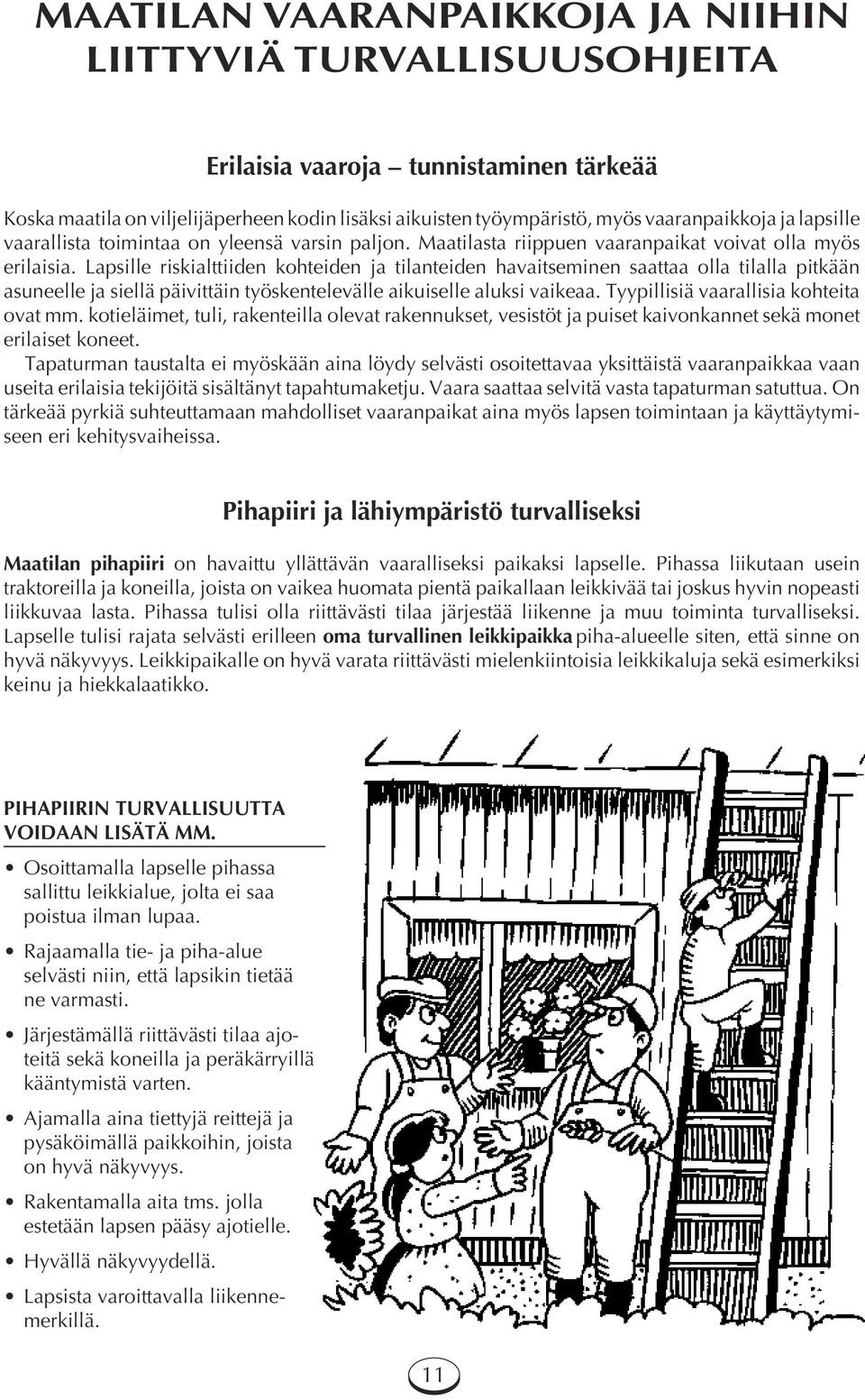 Lapsille riskialttiiden kohteiden ja tilanteiden havaitseminen saattaa olla tilalla pitkään asuneelle ja siellä päivittäin työskentelevälle aikuiselle aluksi vaikeaa.