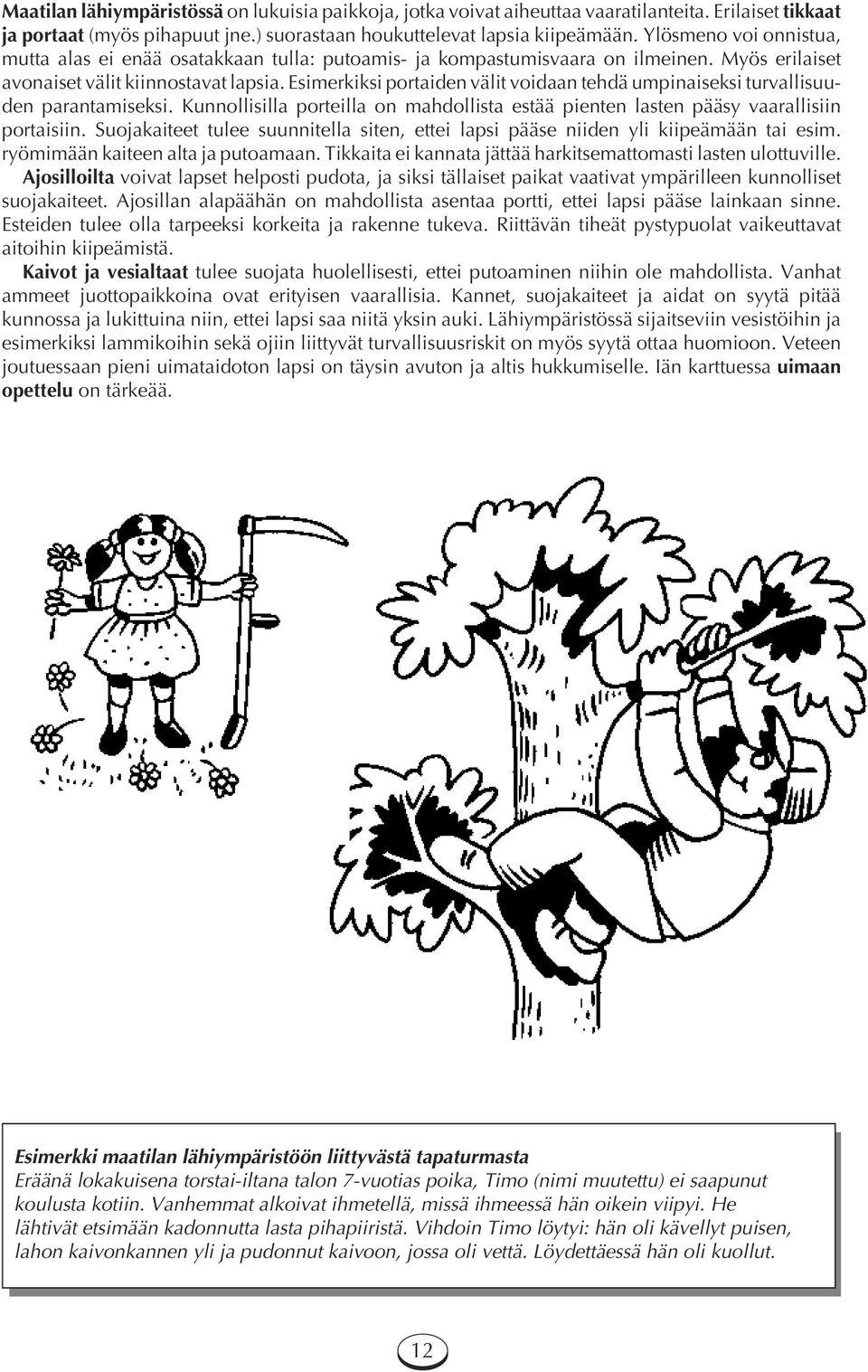 Esimerkiksi portaiden välit voidaan tehdä umpinaiseksi turvallisuuden parantamiseksi. Kunnollisilla porteilla on mahdollista estää pienten lasten pääsy vaarallisiin portaisiin.
