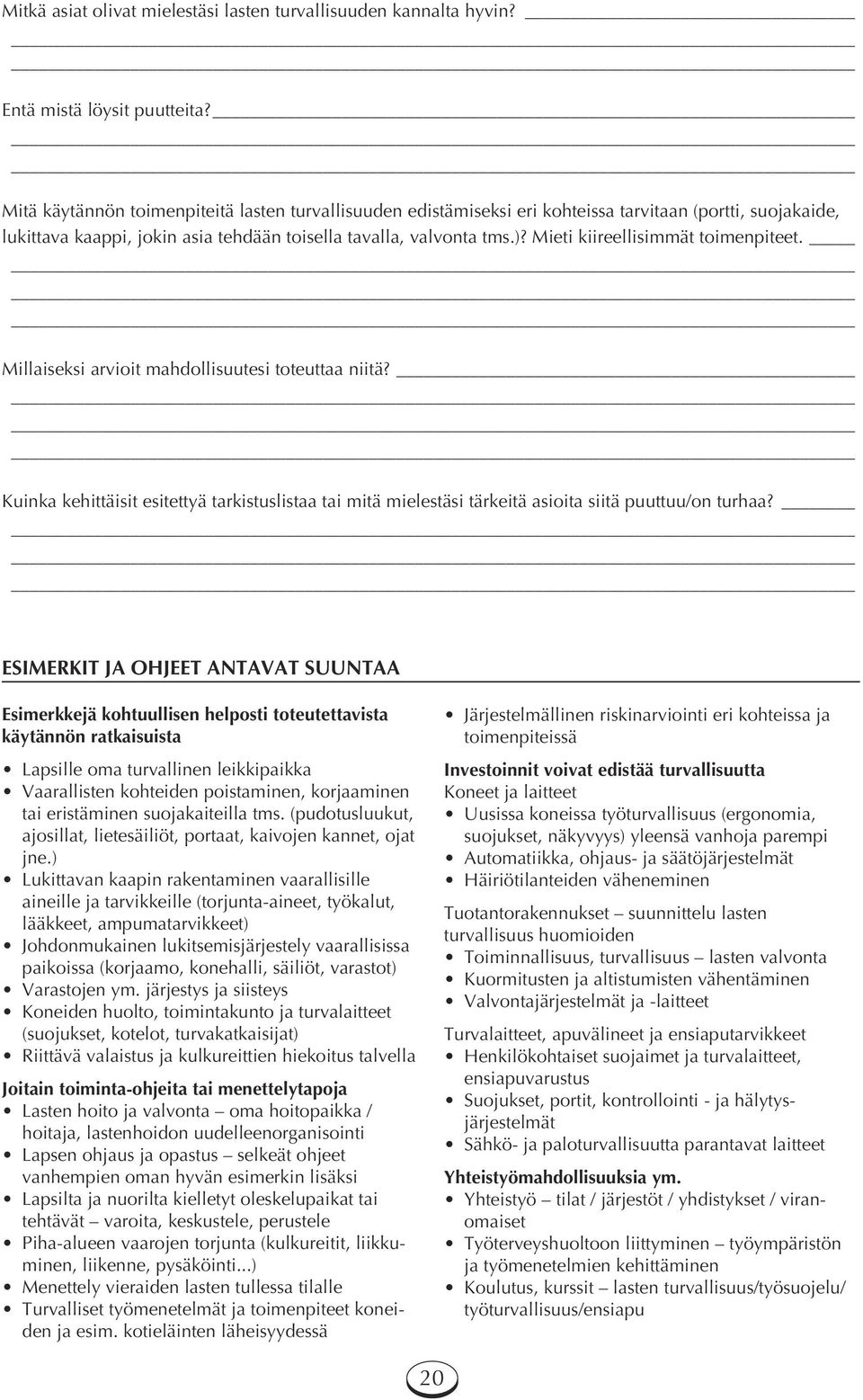 Mieti kiireellisimmät toimenpiteet. Millaiseksi arvioit mahdollisuutesi toteuttaa niitä? Kuinka kehittäisit esitettyä tarkistuslistaa tai mitä mielestäsi tärkeitä asioita siitä puuttuu/on turhaa?