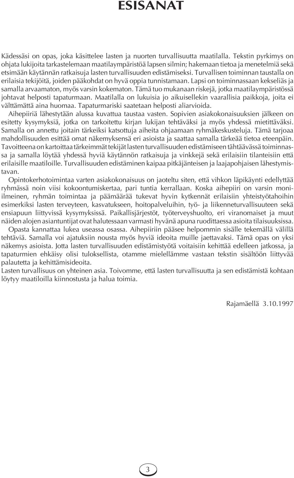Turvallisen toiminnan taustalla on erilaisia tekijöitä, joiden pääkohdat on hyvä oppia tunnistamaan. Lapsi on toiminnassaan kekseliäs ja samalla arvaamaton, myös varsin kokematon.