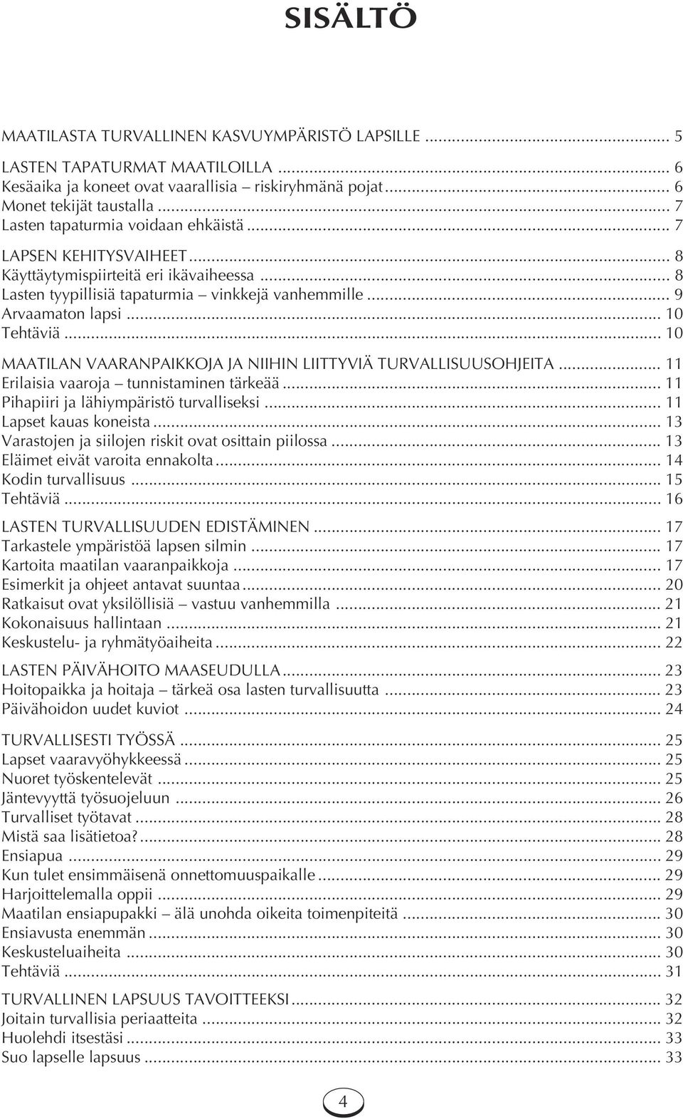 .. 10 Tehtäviä... 10 MAATILAN VAARANPAIKKOJA JA NIIHIN LIITTYVIÄ TURVALLISUUSOHJEITA... 11 Erilaisia vaaroja tunnistaminen tärkeää... 11 Pihapiiri ja lähiympäristö turvalliseksi.