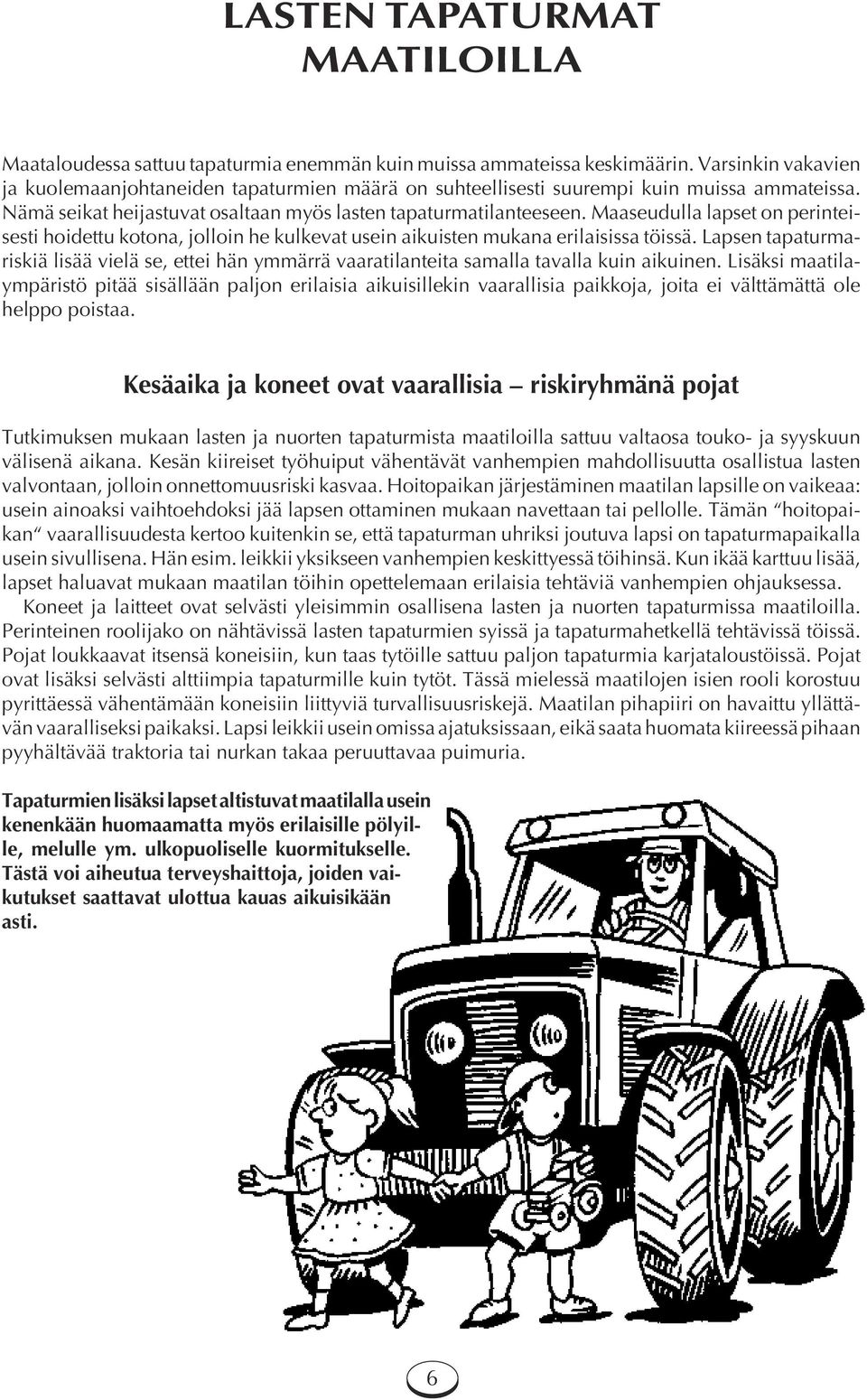 Maaseudulla lapset on perinteisesti hoidettu kotona, jolloin he kulkevat usein aikuisten mukana erilaisissa töissä.