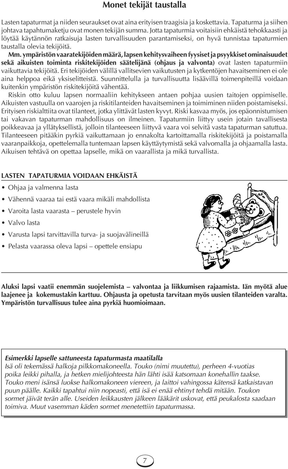 ympäristön vaaratekijöiden määrä, lapsen kehitysvaiheen fyysiset ja psyykkiset ominaisuudet sekä aikuisten toiminta riskitekijöiden säätelijänä (ohjaus ja valvonta) ovat lasten tapaturmiin