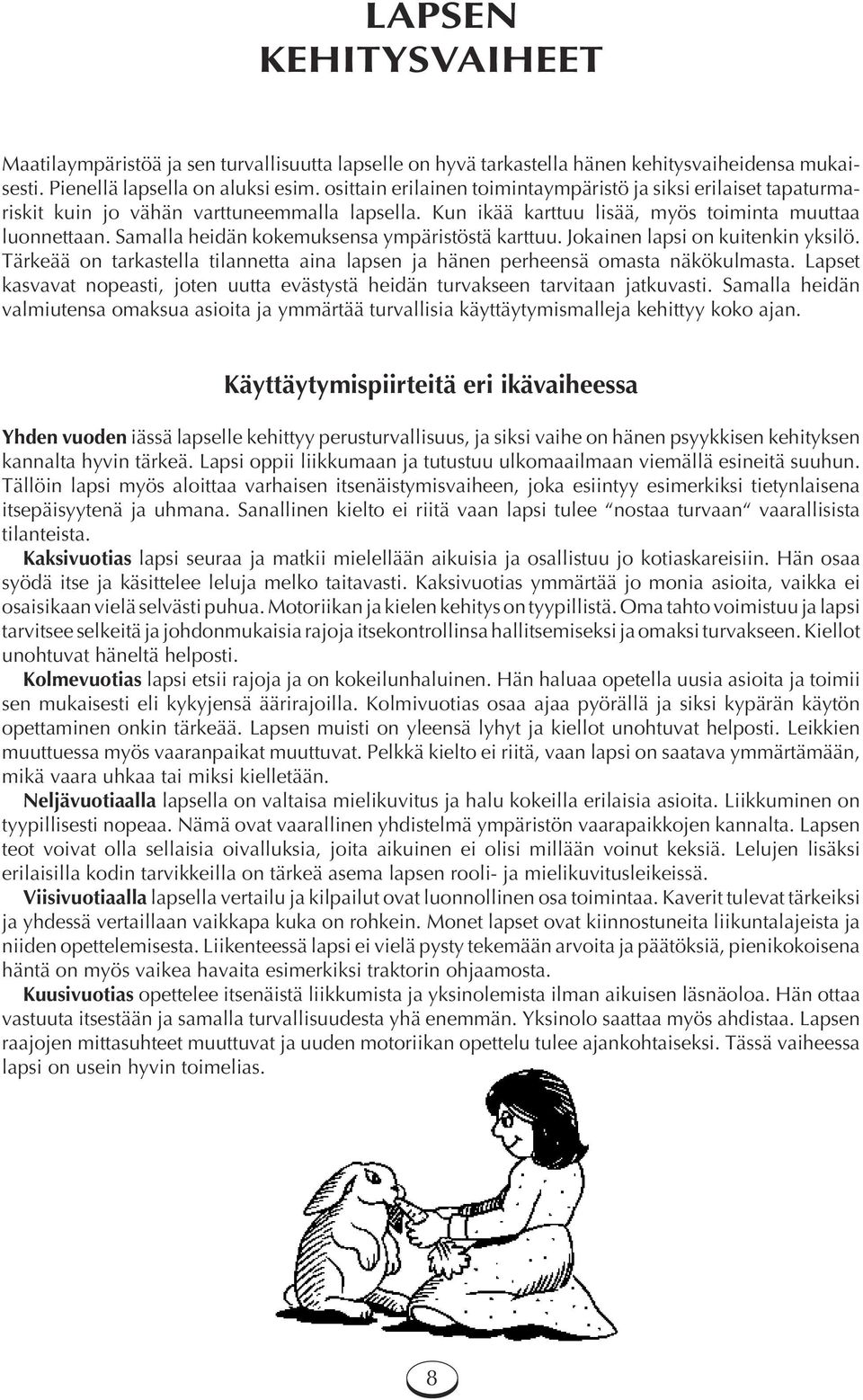 Samalla heidän kokemuksensa ympäristöstä karttuu. Jokainen lapsi on kuitenkin yksilö. Tärkeää on tarkastella tilannetta aina lapsen ja hänen perheensä omasta näkökulmasta.