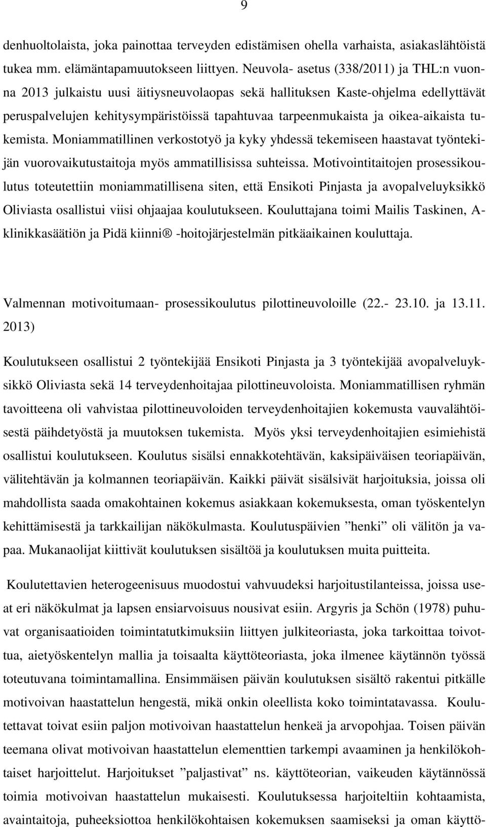 oikea-aikaista tukemista. Moniammatillinen verkostotyö ja kyky yhdessä tekemiseen haastavat työntekijän vuorovaikutustaitoja myös ammatillisissa suhteissa.