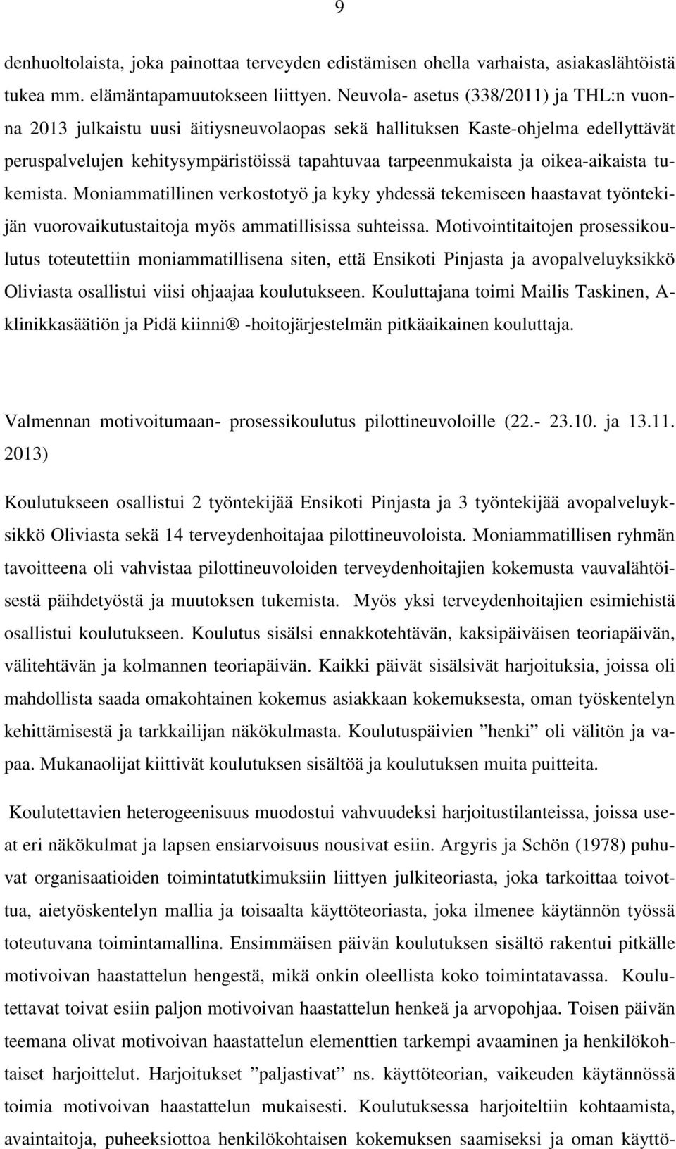 oikea-aikaista tukemista. Moniammatillinen verkostotyö ja kyky yhdessä tekemiseen haastavat työntekijän vuorovaikutustaitoja myös ammatillisissa suhteissa.