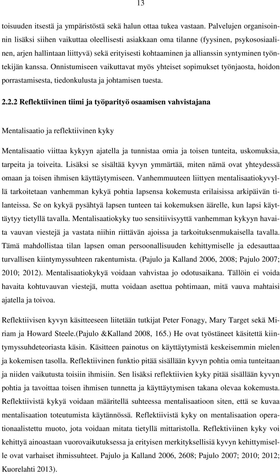 työntekijän kanssa. Onnistumiseen vaikuttavat myös yhteiset sopimukset työnjaosta, hoidon porrastamisesta, tiedonkulusta ja johtamisen tuesta. 2.