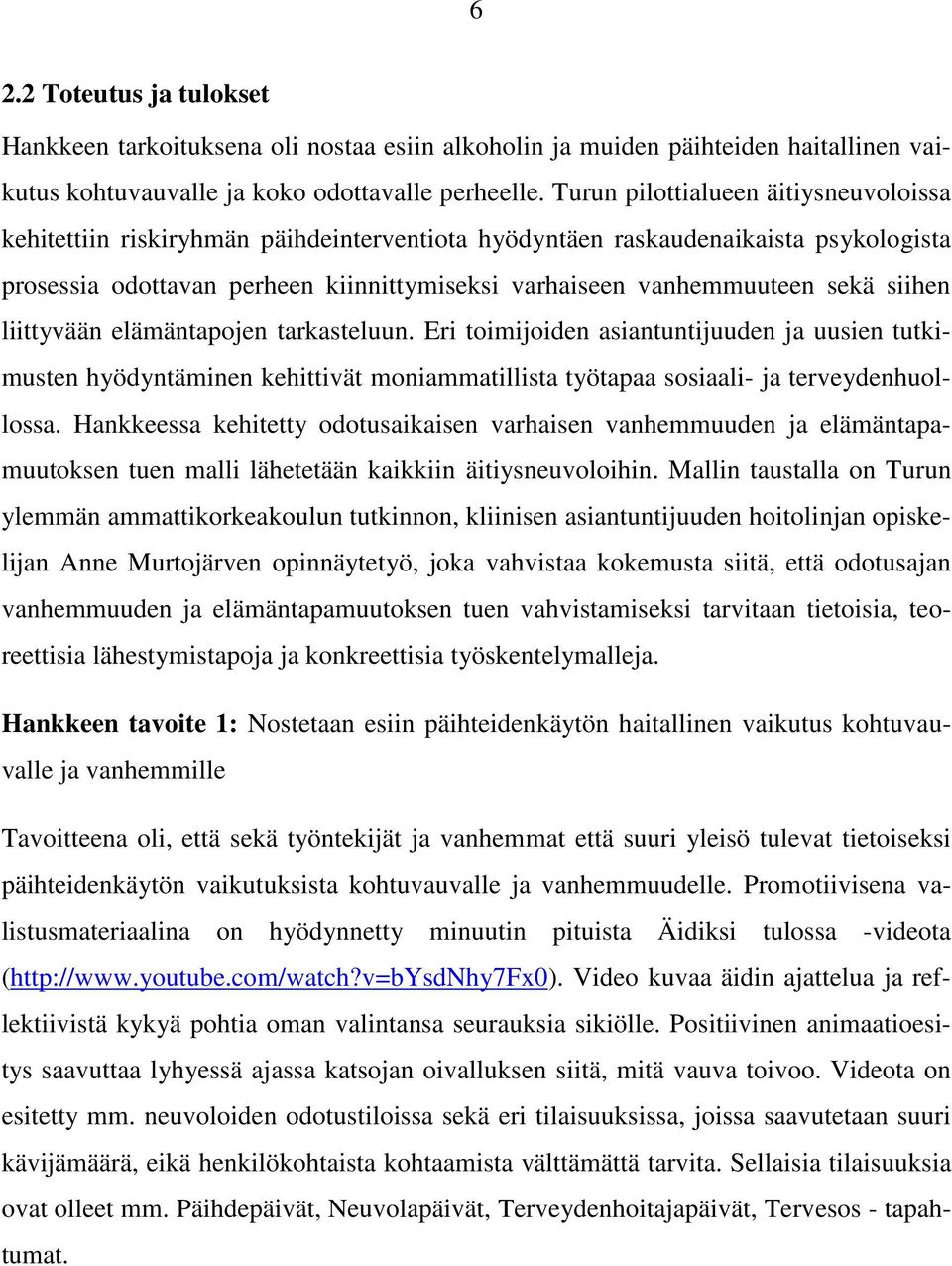 siihen liittyvään elämäntapojen tarkasteluun. Eri toimijoiden asiantuntijuuden ja uusien tutkimusten hyödyntäminen kehittivät moniammatillista työtapaa sosiaali- ja terveydenhuollossa.