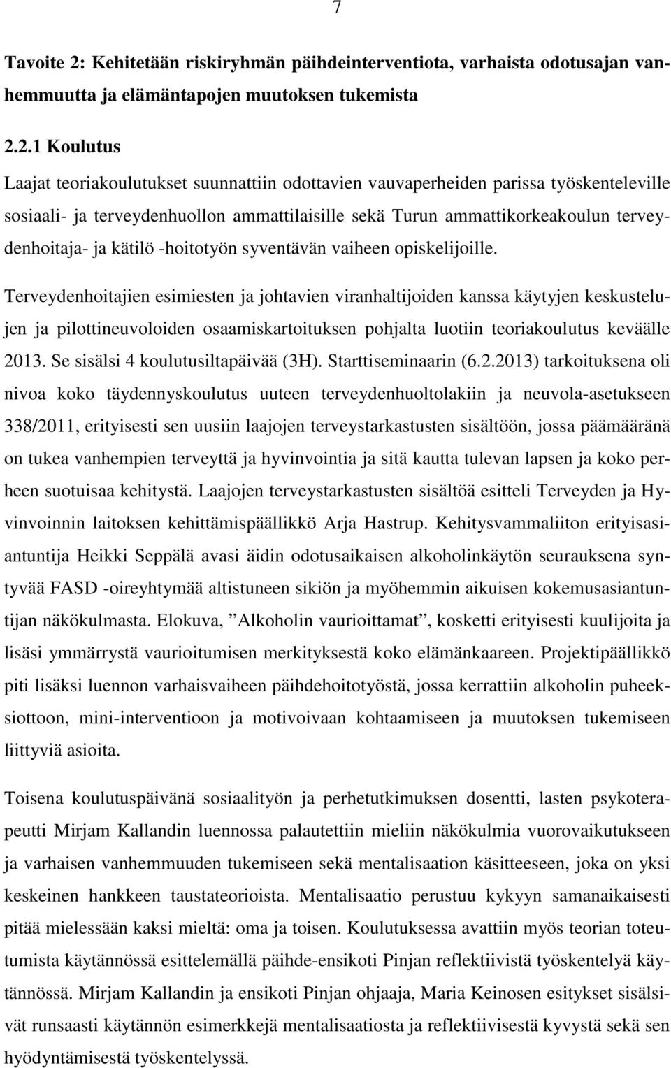 2.1 Koulutus Laajat teoriakoulutukset suunnattiin odottavien vauvaperheiden parissa työskenteleville sosiaali- ja terveydenhuollon ammattilaisille sekä Turun ammattikorkeakoulun terveydenhoitaja- ja