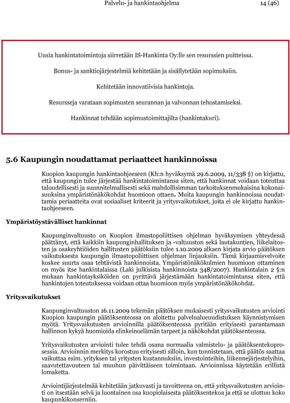 6 Kaupungin noudattamat periaatteet hankinnoissa Kuopion kaupungin hankintaohjeeseen (Kh:n hyväksymä 29.6.2009, 11/338 ) on kirjattu, että kaupungin tulee järjestää hankintatoimintansa siten, että