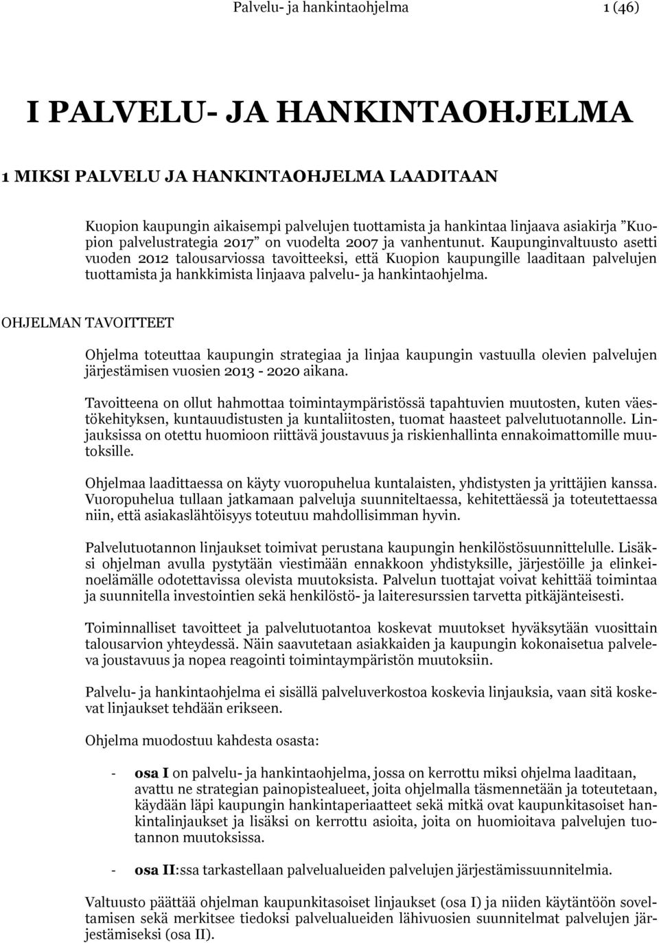 Kaupunginvaltuusto asetti vuoden 2012 talousarviossa tavoitteeksi, että Kuopion kaupungille laaditaan palvelujen tuottamista ja hankkimista linjaava palvelu- ja hankintaohjelma.