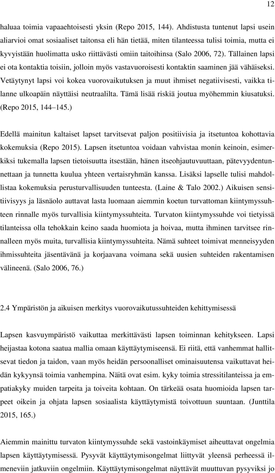 Tällainen lapsi ei ota kontaktia toisiin, jolloin myös vastavuoroisesti kontaktin saaminen jää vähäiseksi.