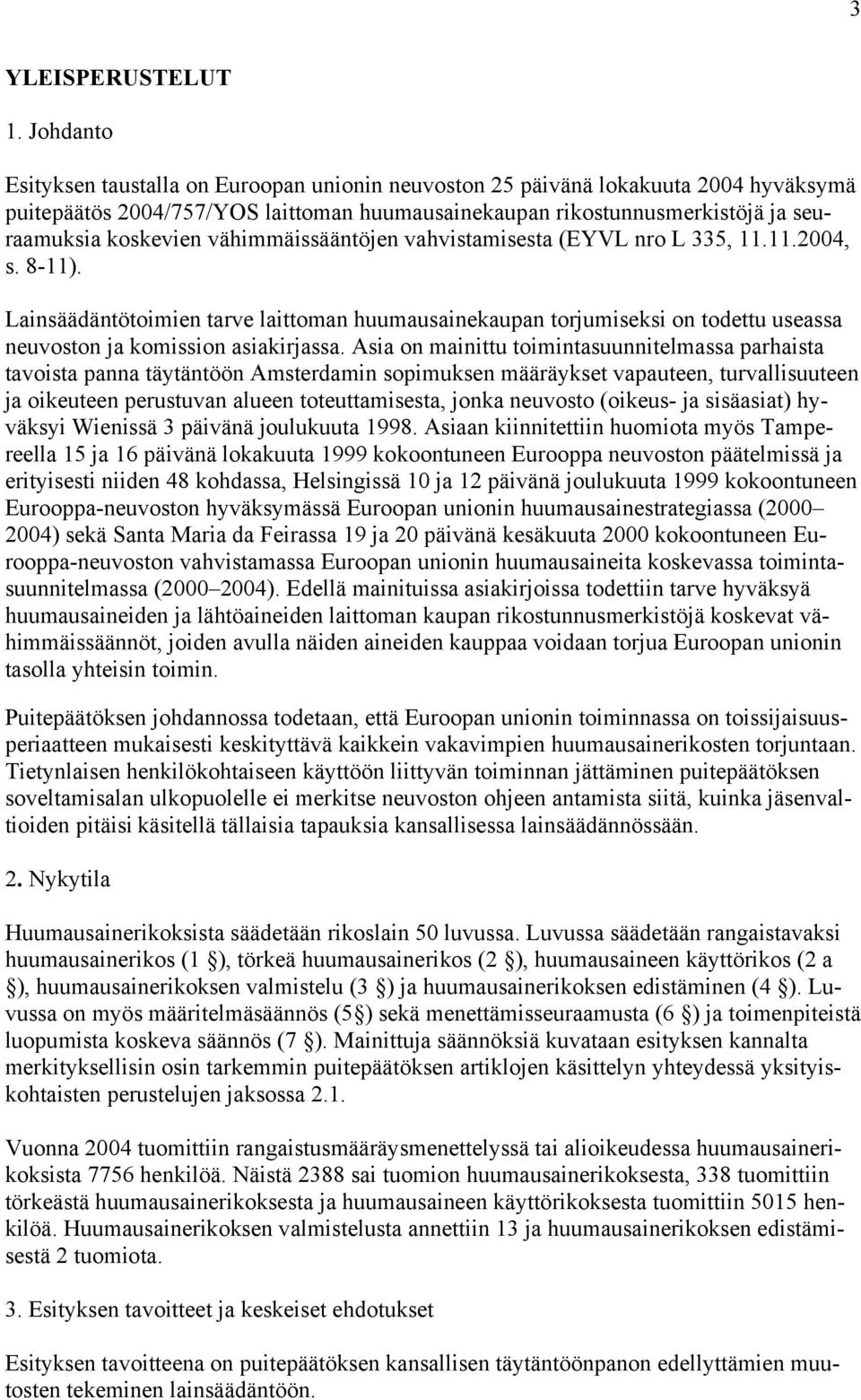 vähimmäissääntöjen vahvistamisesta (EYVL nro L 335, 11.11.2004, s. 8-11). Lainsäädäntötoimien tarve laittoman huumausainekaupan torjumiseksi on todettu useassa neuvoston ja komission asiakirjassa.