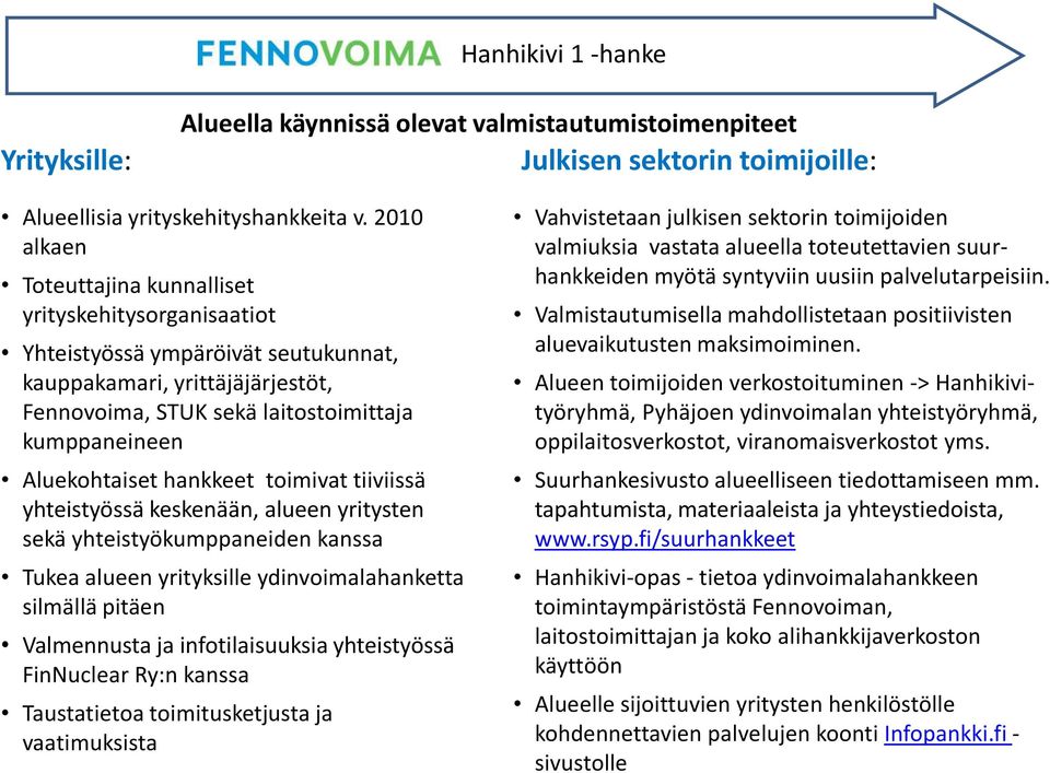 Aluekohtaiset hankkeet toimivat tiiviissä yhteistyössä keskenään, alueen yritysten sekä yhteistyökumppaneiden kanssa Tukea alueen yrityksille ydinvoimalahanketta silmällä pitäen Valmennusta ja