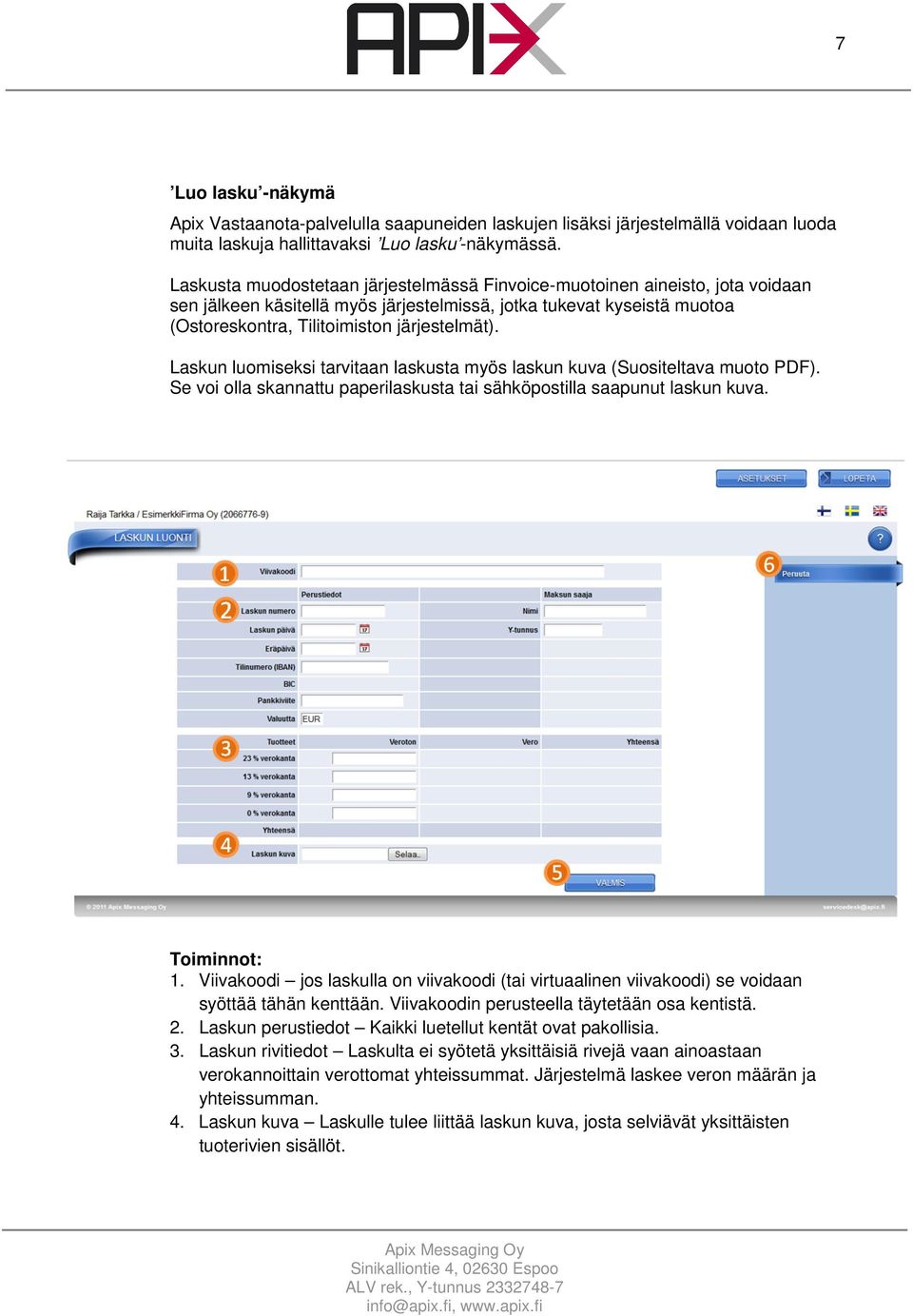 Laskun luomiseksi tarvitaan laskusta myös laskun kuva (Suositeltava muoto PDF). Se voi olla skannattu paperilaskusta tai sähköpostilla saapunut laskun kuva. Toiminnot: 1.