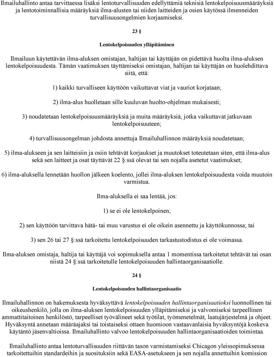 23 Lentokelpoisuuden ylläpitäminen Ilmailuun käytettävän ilma-aluksen omistajan, haltijan tai käyttäjän on pidettävä huolta ilma-aluksen lentokelpoisuudesta.