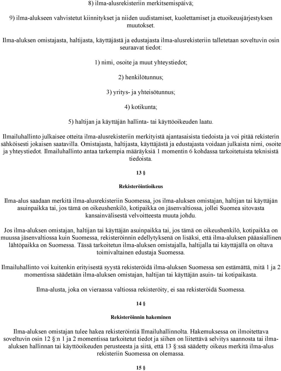 ja yhteisötunnus; 4) kotikunta; 5) haltijan ja käyttäjän hallinta- tai käyttöoikeuden laatu.