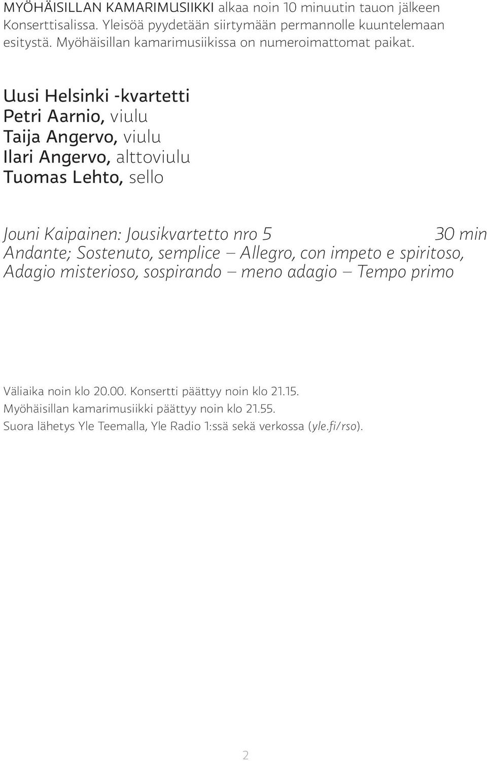 Uusi Helsinki -kvartetti Petri Aarnio, viulu Taija Angervo, viulu Ilari Angervo, alttoviulu Tuomas Lehto, sello Jouni Kaipainen: Jousikvartetto nro 5 30 min Andante;